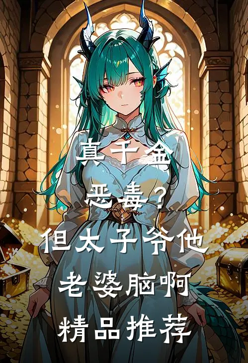 真千金恶毒？但太子爷他老婆脑啊精品推荐
