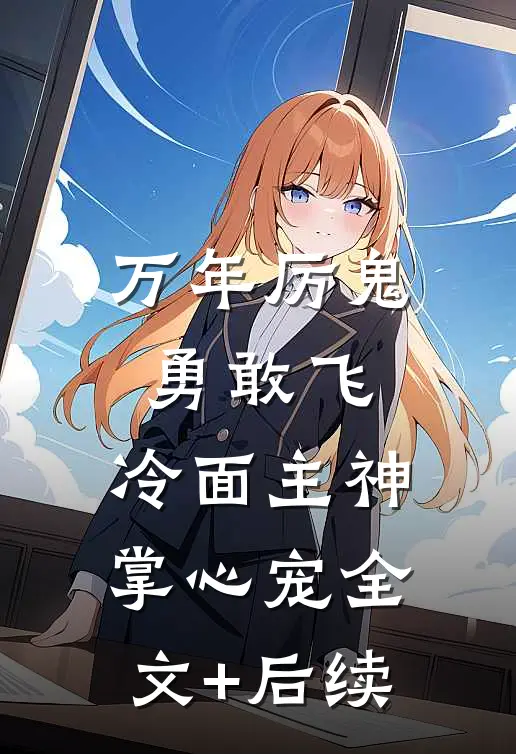 万年厉鬼勇敢飞，冷面主神掌心宠全文+后续