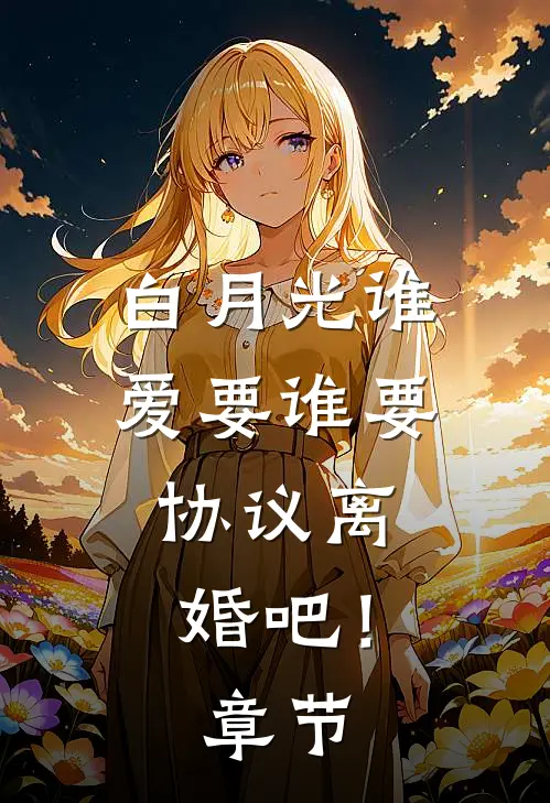白月光谁爱要谁要，协议离婚吧！章节