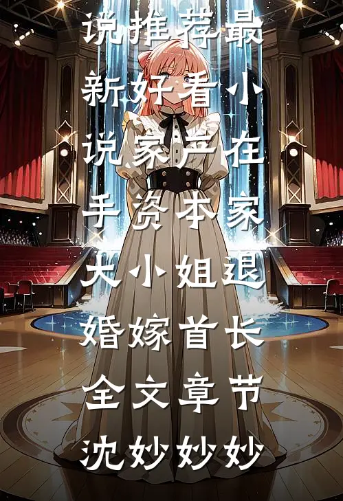 家产在手资本家大小姐退婚嫁首长全文章节