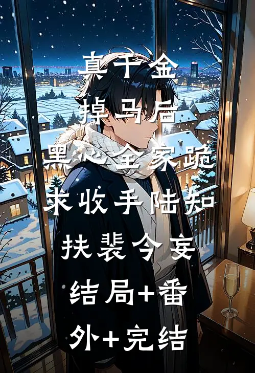 真千金掉马后，黑心全家跪求收手陆知扶裴今妄:结局+番外+完结