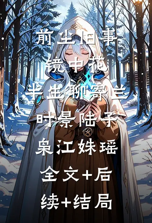 前尘旧事镜中花，半生聊寄兰时景陆子枭江姝瑶全文+后续+结局