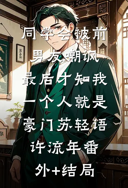 同学会被前男友嘲讽，最后才知我一个人就是豪门苏轻语许流年(番外)+(结局)