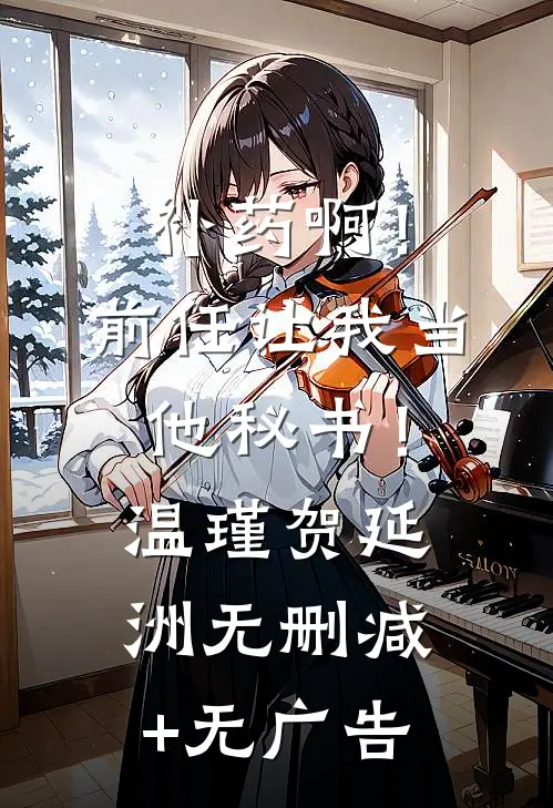 补药啊！前任让我当他秘书！温瑾贺延洲无删减+无广告