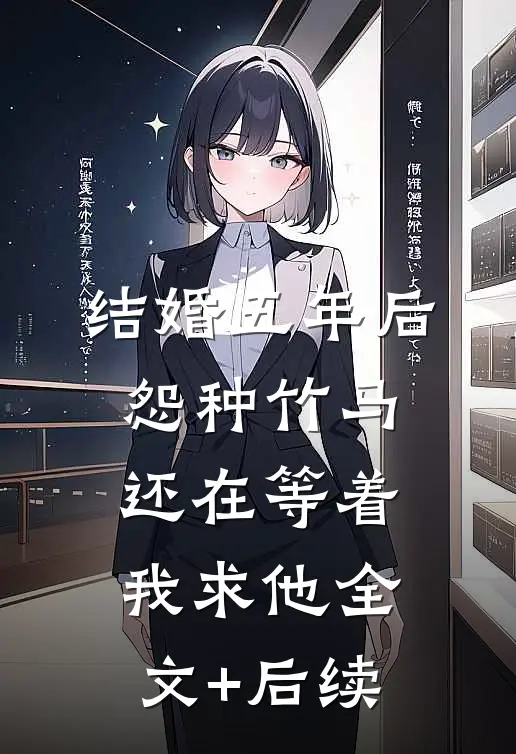 结婚五年后，怨种竹马还在等着我求他全文+后续