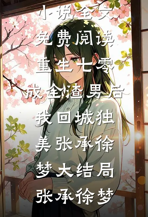 重生七零,成全渣男后我回城独美张承徐梦大结局
