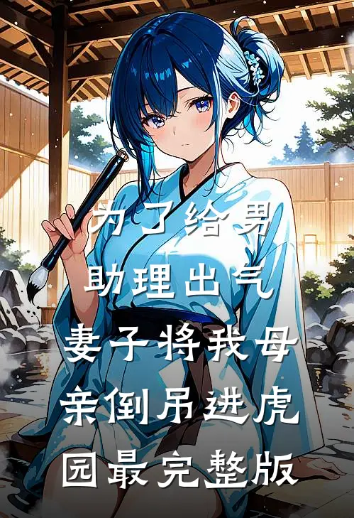 为了给男助理出气，妻子将我母亲倒吊进虎园最完整版