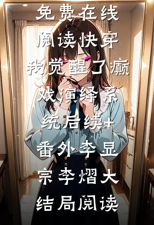 快穿,我觉醒了癫戏演绎系统后续+番外