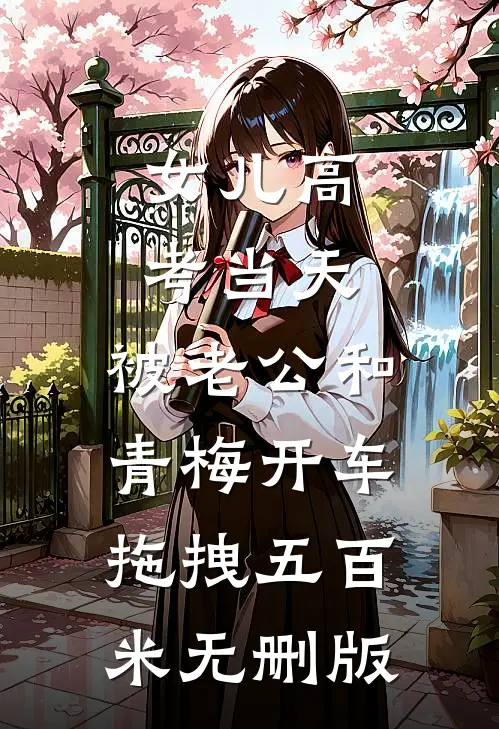 女儿高考当天，被老公和青梅开车拖拽五百米无删版