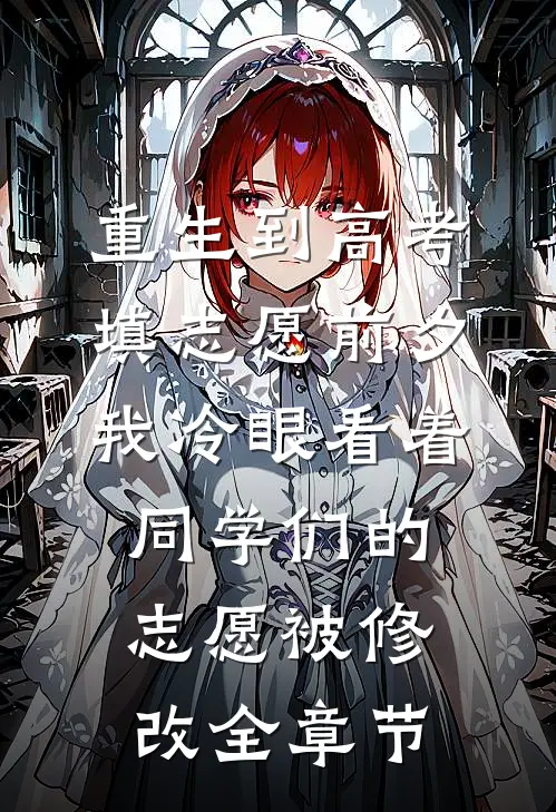 重生到高考填志愿前夕，我冷眼看着同学们的志愿被修改全章节