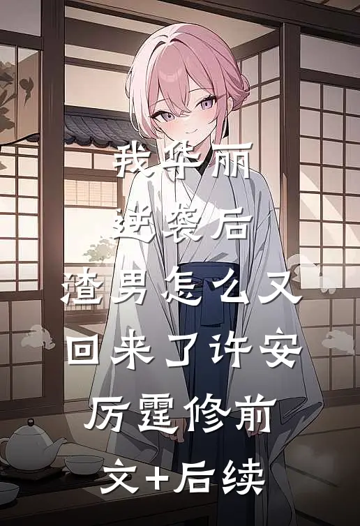 我华丽逆袭后，渣男怎么又回来了许安厉霆修前文+后续
