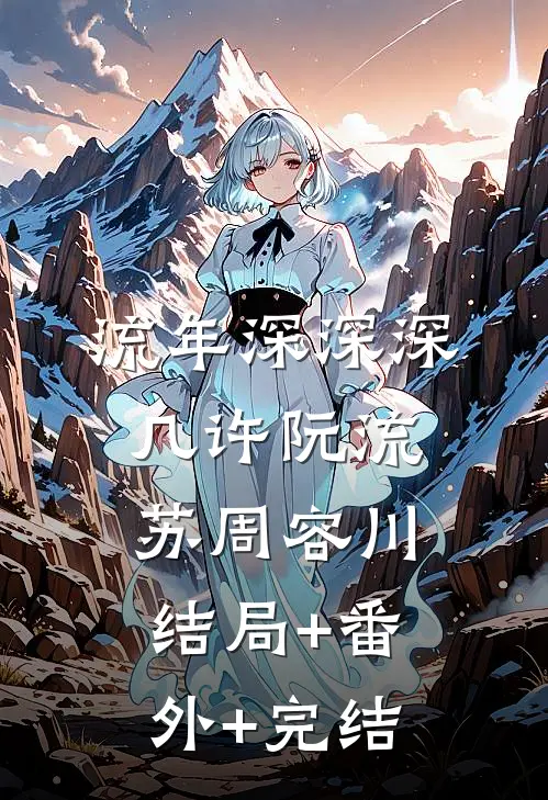 流年深深深几许阮流苏周容川结局+番外+完结