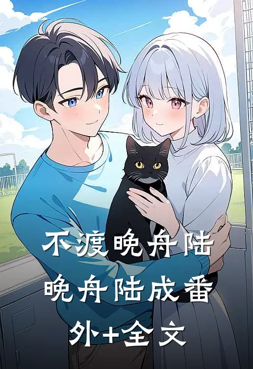 不渡晚舟陆晚舟陆成(番外)+(全文)