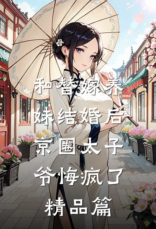和替嫁养妹结婚后，京圈太子爷悔疯了精品篇
