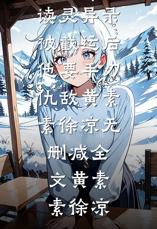灵异录:被截运后,他要手刃仇敌黄素素徐凉无删减全文