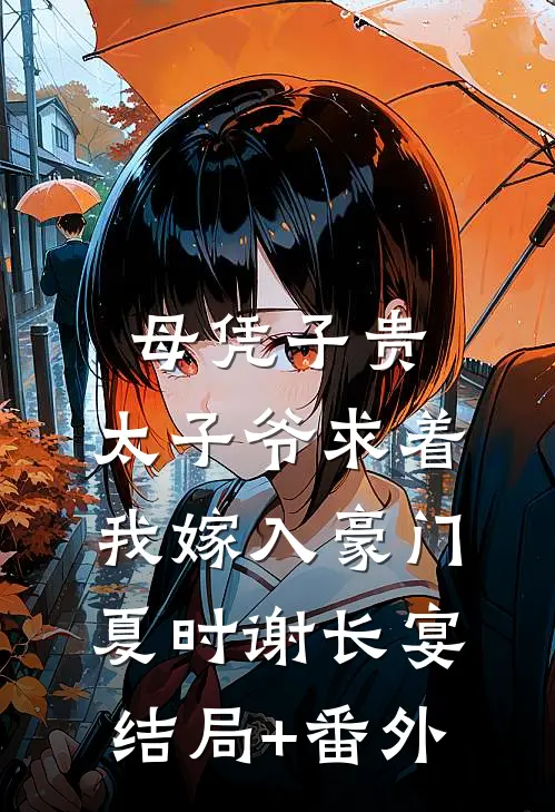 母凭子贵：太子爷求着我嫁入豪门夏时谢长宴结局+番外