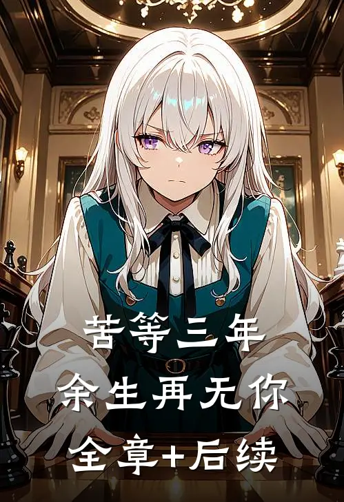 苦等三年，余生再无你全章+后续