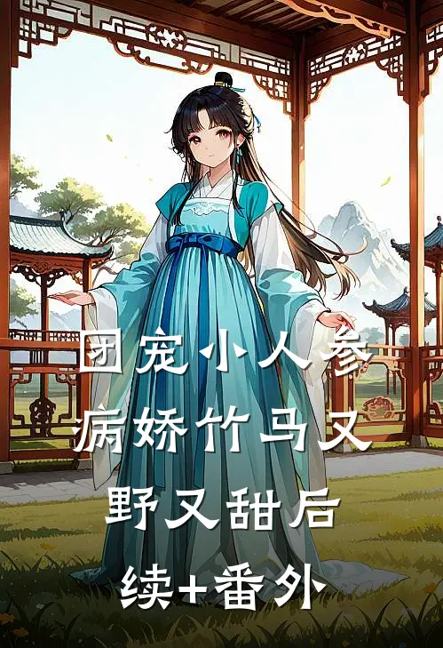 团宠小人参：病娇竹马又野又甜后续+番外