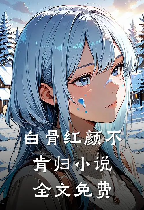 白骨红颜不肯归小说全文免费