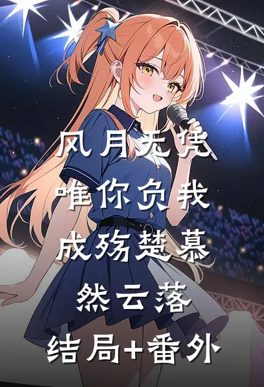风月无凭，唯你负我成殇楚慕然云落:结局+番外