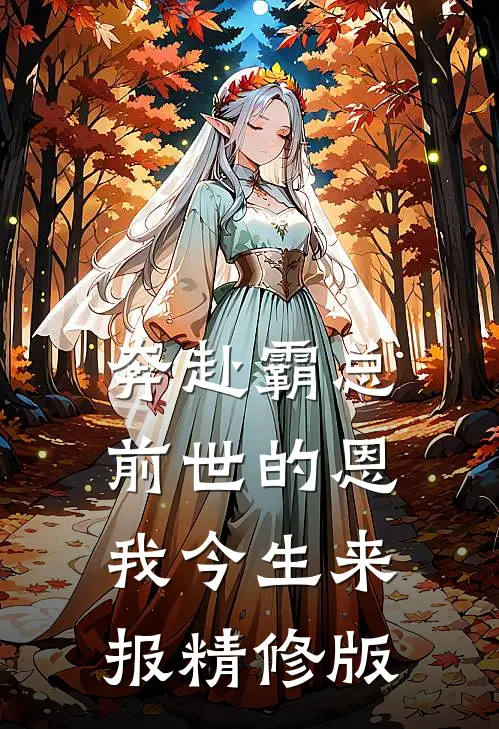 奔赴霸总，前世的恩我今生来报精修版