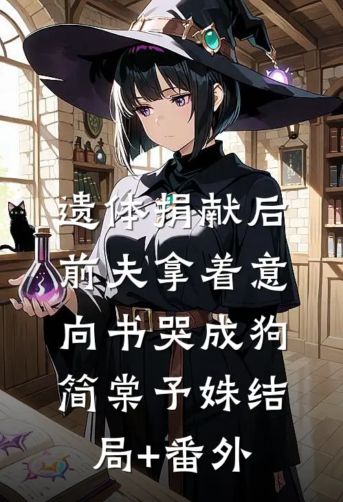 遗体捐献后，前夫拿着意向书哭成狗简棠予姝结局+番外