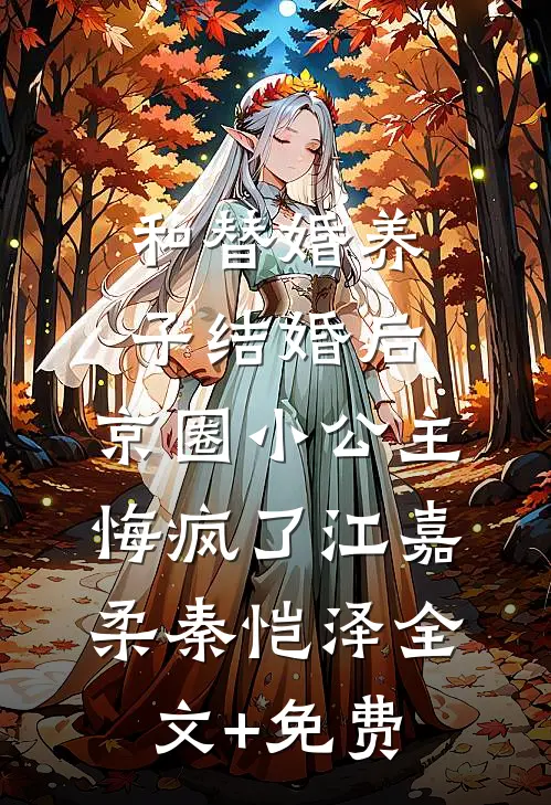 和替婚养子结婚后，京圈小公主悔疯了江嘉柔秦恺泽全文+免费