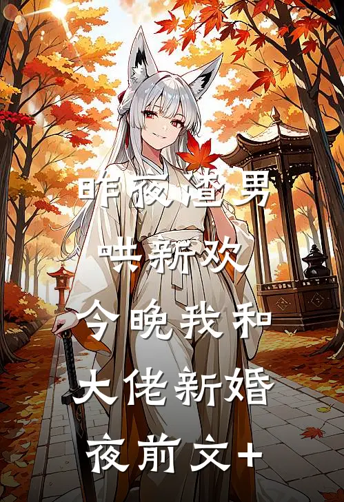 昨夜渣男哄新欢，今晚我和大佬新婚夜前文+