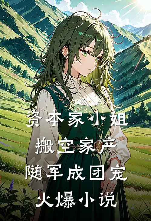 资本家小姐搬空家产，随军成团宠火爆小说