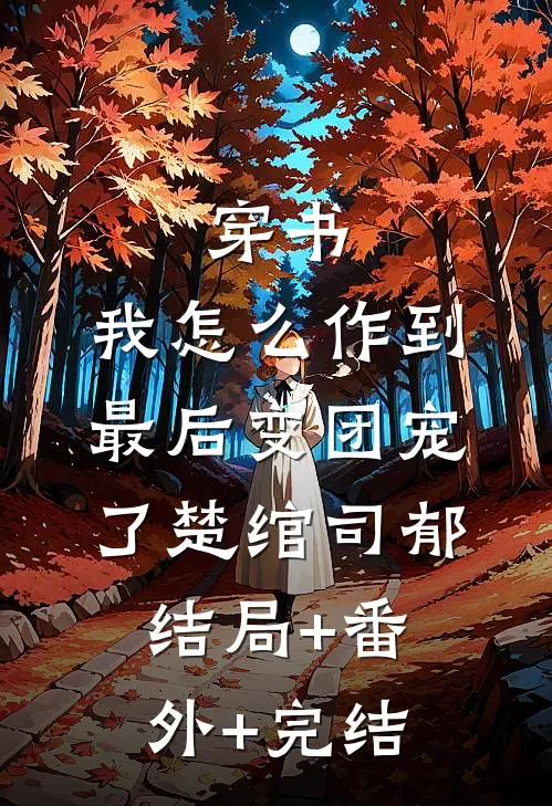 穿书：我怎么作到最后变团宠了楚绾司郁结局+番外+完结