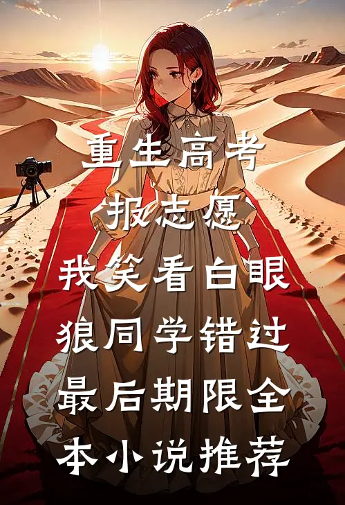 重生高考报志愿，我笑看白眼狼同学错过最后期限全本小说推荐
