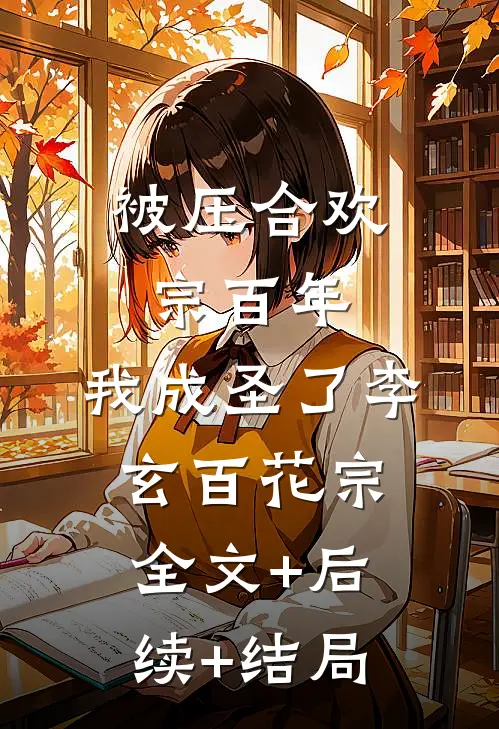 被压合欢宗百年，我成圣了李玄百花宗全文+后续+结局