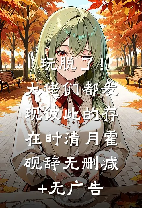 玩脱了！大佬们都发现彼此的存在时清月霍砚辞无删减+无广告