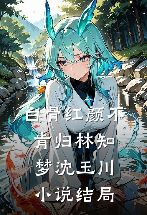 白骨红颜不肯归林知梦沈玉川小说结局