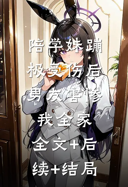 陪学妹蹦极受伤后，男友害惨我全家:全文+后续+结局