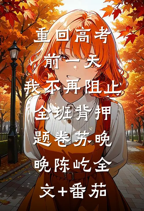 重回高考前一天，我不再阻止全班背押题卷苏晚晚陈屹全文+番茄