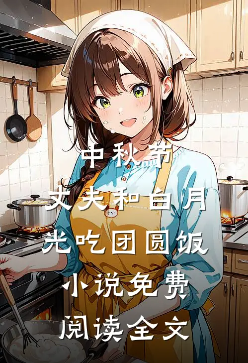 中秋节，丈夫和白月光吃团圆饭小说免费阅读全文