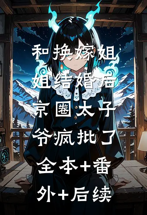 和换嫁姐姐结婚后，京圈太子爷疯批了全本+番外+后续