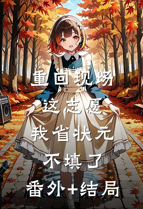 重回现场，这志愿，我省状元不填了:(番外)+(结局)