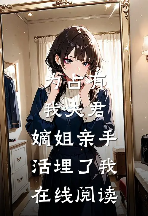 为占有我夫君，嫡姐亲手活埋了我在线阅读