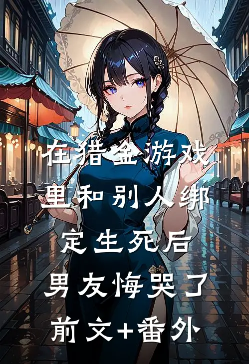 在猎金游戏里和别人绑定生死后，男友悔哭了前文+番外