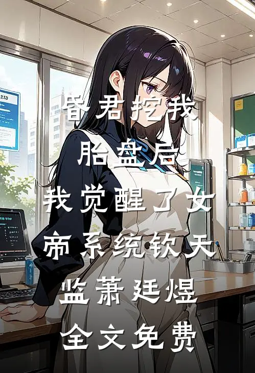 昏君挖我胎盘后，我觉醒了女帝系统钦天监萧廷煜全文免费