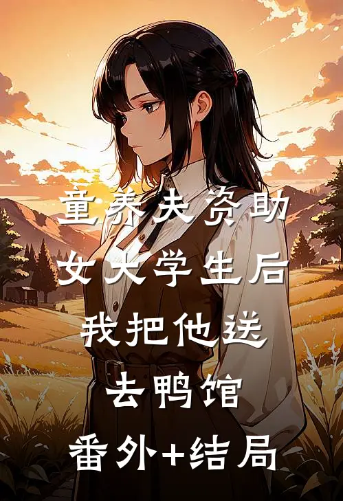 童养夫资助女大学生后，我把他送去鸭馆:(番外)+(结局)