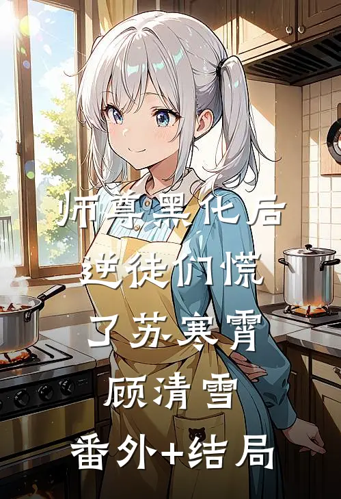 师尊黑化后，逆徒们慌了苏寒霄顾清雪:(番外)+(结局)