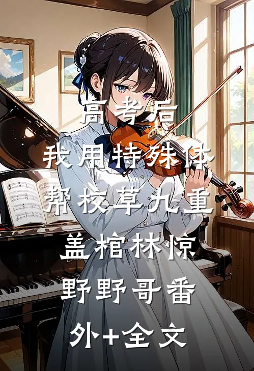 高考后，我用特殊体帮校草九重盖棺林惊野野哥(番外)+(全文)