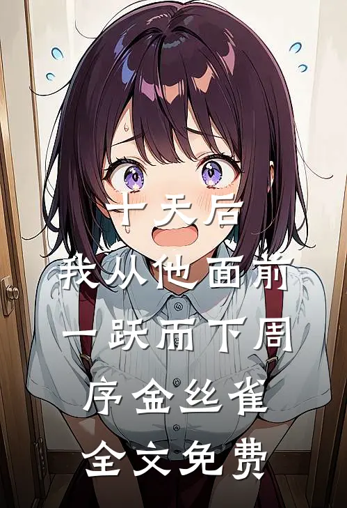 十天后，我从他面前一跃而下周序金丝雀全文免费