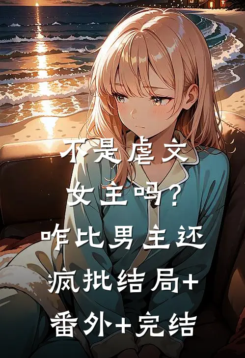 不是虐文女主吗？咋比男主还疯批:结局+番外+完结