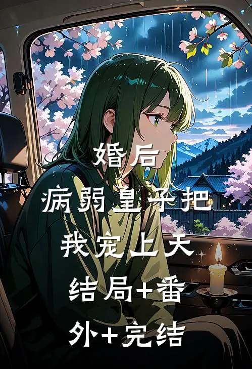 婚后，病弱皇子把我宠上天:结局+番外+完结