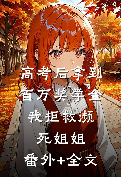 高考后拿到百万奖学金，我拒救濒死姐姐:(番外)+(全文)