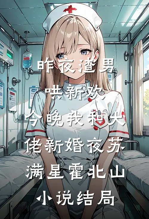 昨夜渣男哄新欢，今晚我和大佬新婚夜苏满星霍北山小说结局